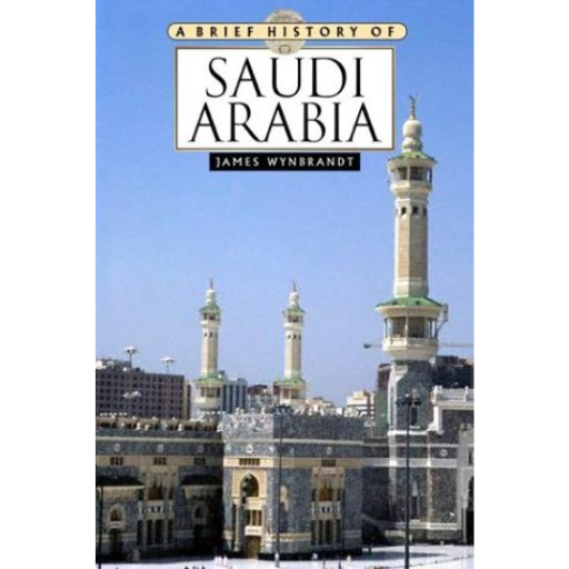 A Brief History Of Saudi Arabia / James Wynbrandt