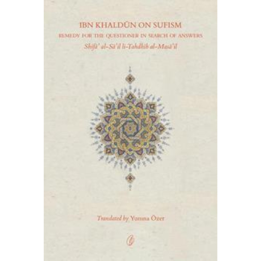 Ibn Khaldun On Sufism: Remedy For The Questioner In Search Of Answers /Yumna Ozer