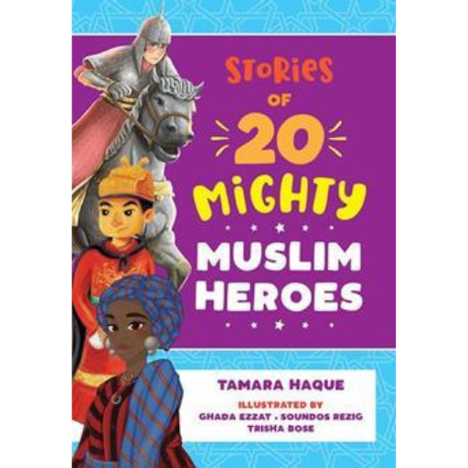 Stories Of 20 Mighty Muslim Heroes /Tamara Haque