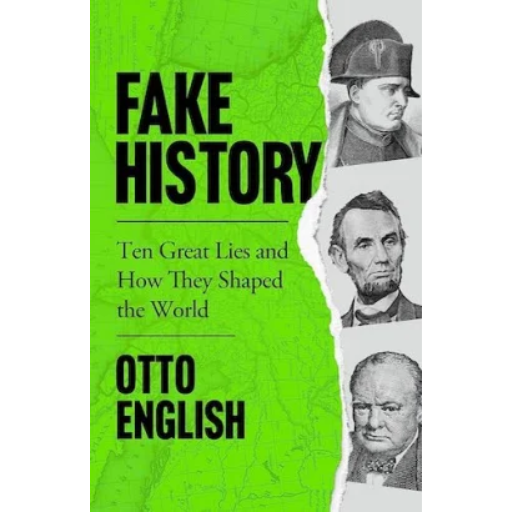 Fake History: Ten Great Lies and How They Shaped the World /  Otto English