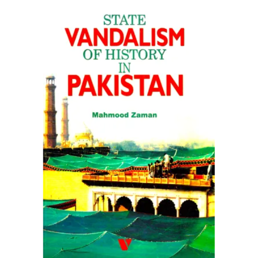 STATE VANDALISM OF HISTORY IN PAKISTAN / Mahmood Zaman