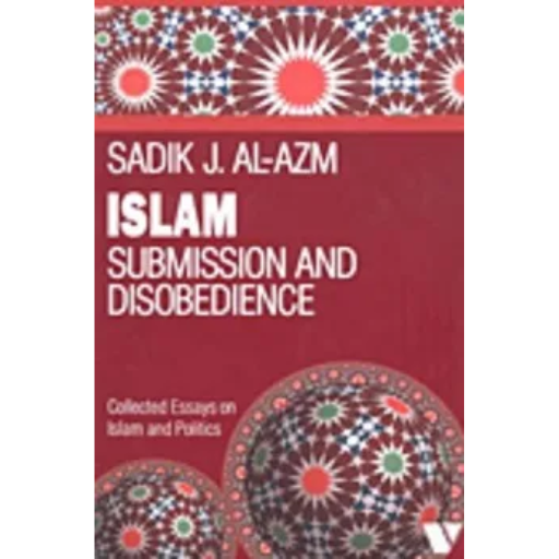 ISLAM: SUBMISSION AND DISOBEDIENCE / SADIK J. AL-AZM