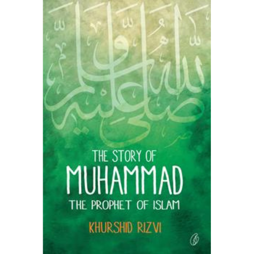 The Story Of Muhammad: The Prophet Of Islam /Khurshid Rizvi